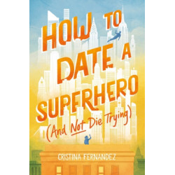 How to Date a Superhero (And Not Die Trying)