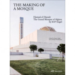 The Making of a Mosque: Djamaa al-Djazair – The Grand Mosque of Algiers by KSP Engel