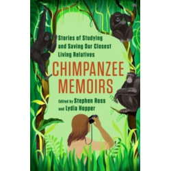 Chimpanzee Memoirs: Stories of Studying and Saving Our Closest Living Relatives