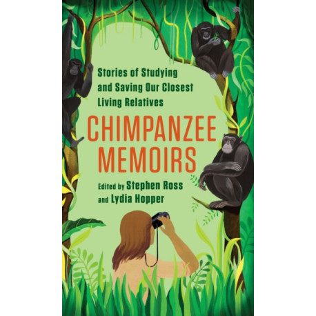 Chimpanzee Memoirs: Stories of Studying and Saving Our Closest Living Relatives