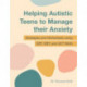 Helping Autistic Teens to Manage their Anxiety: Strategies and Worksheets using CBT, DBT, and ACT Skills