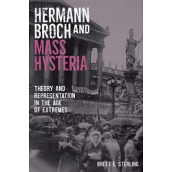 Hermann Broch and Mass Hysteria: Theory and Representation in the Age of Extremes
