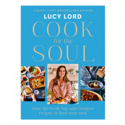 Cook for the Soul: Over 80 Fresh, Fun and Creative Recipes to Feed Your Soul