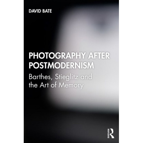 Photography after Postmodernism: Barthes, Stieglitz and the Art of Memory