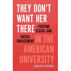 They Don't Want Her There: Fighting Sexual and Racial Harassment in the American University