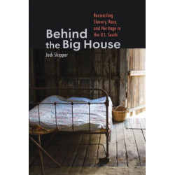 Behind the Big House: Reconciling Slavery, Race, and Heritage in the U.S. South