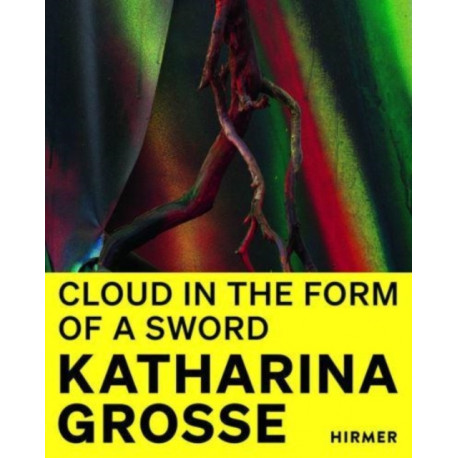 Katharina Grosse (Bilingual edition): Cloud in the Form of a Sword