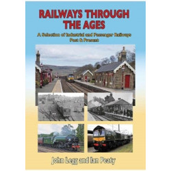 Railways Through the Ages: A selection of Industrial and Passenger Railways Past & Present