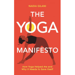 The Yoga Manifesto: How Yoga Helped Me and Why it Needs to Save Itself