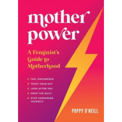Mother Power: A Feminist's Guide to Motherhood