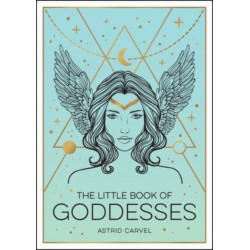 The Little Book of Goddesses: An Empowering Introduction to Glorious Goddesses