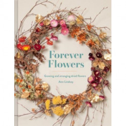 Forever Flowers: Growing and arranging dried flowers