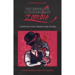 Theorising the Contemporary Zombie: Contextual Pasts, Presents, and Futures