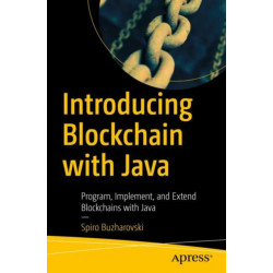 Introducing Blockchain with Java: Program, Implement, and Extend Blockchains with Java