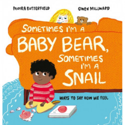 Sometimes I'm a Baby Bear, Sometimes I'm a Snail: Ways to Say How We Feel