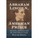 Abraham Lincoln, American Prince: Ancestry, Ambition and the Anti-Slavery Cause