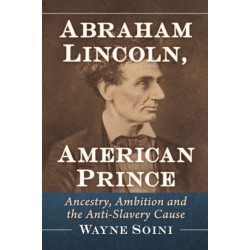 Abraham Lincoln, American Prince: Ancestry, Ambition and the Anti-Slavery Cause