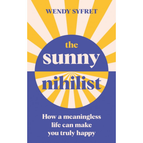 The Sunny Nihilist: How a meaningless life can make you truly happy