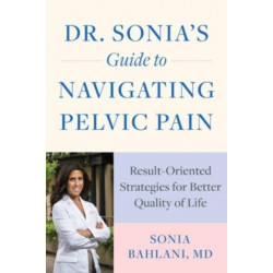 Dr. Sonia's Guide to Navigating Pelvic Pain: Result-Oriented Strategies for Better Quality of Life