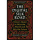 The Digital Silk Road: China's Quest to Wire the World and Win the Future
