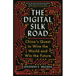 The Digital Silk Road: China's Quest to Wire the World and Win the Future
