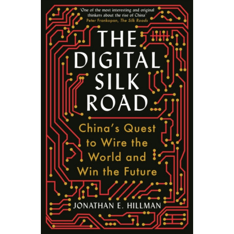The Digital Silk Road: China's Quest to Wire the World and Win the Future