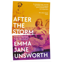 After the Storm: Postnatal Depression and the Utter Weirdness of New Motherhood