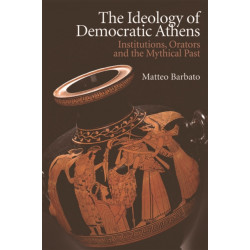 The Ideology of Democratic Athens: Institutions, Orators and the Mythical Past