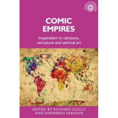 Comic Empires: Imperialism in Cartoons, Caricature, and Satirical Art