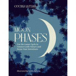 Moon Phases: Use the Lunar Cycle to Connect with Nature and Focus Your Intentions