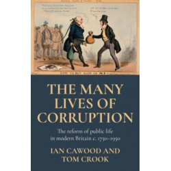 The Many Lives of Corruption: The Reform of Public Life in Modern Britain, c. 1750–1950