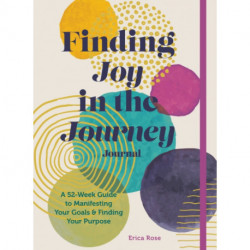 Finding Joy in the Journey Journal: A 52-Week Guide to Manifesting your Goals & Finding your Purpose