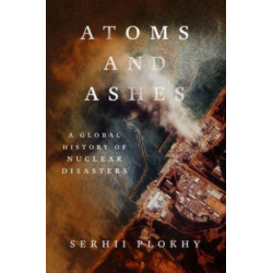 Atoms and Ashes - A Global History of Nuclear Disasters