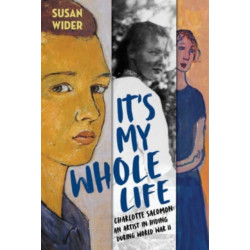 It's My Whole Life: Charlotte Salomon: An Artist in Hiding During World War II