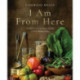 I Am From Here: Stories and Recipes from a Southern Chef