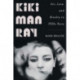 Kiki Man Ray - Art, Love, and Rivalry in 1920s Paris: Art, Love, and Rivalry in 1920s Paris