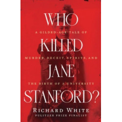 Who Killed Jane Stanford?: A Gilded Age Tale of Murder, Deceit, Spirits and the Birth of a University