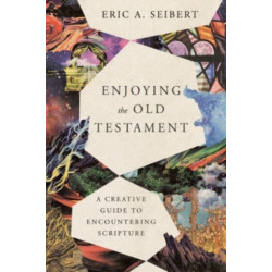 Enjoying the Old Testament – A Creative Guide to Encountering Scripture: A Creative Guide to Encountering Scripture