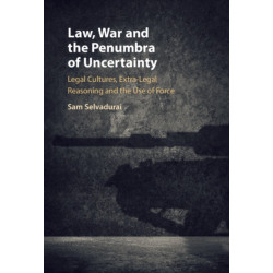 Law, War and the Penumbra of Uncertainty: Legal Cultures, Extra-legal Reasoning and the Use of Force