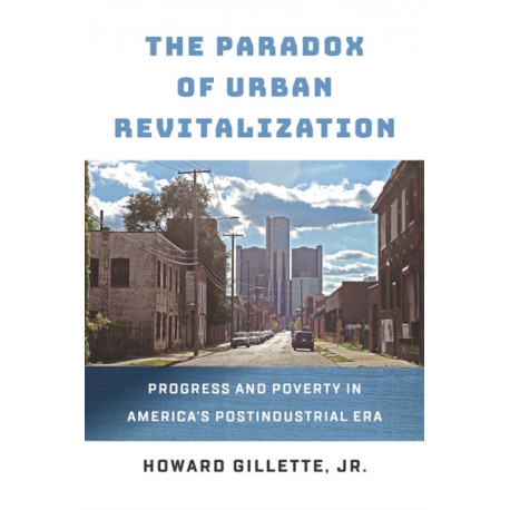 The Paradox of Urban Revitalization: Progress and Poverty in America's Postindustrial Era