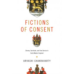 Fictions of Consent: Slavery, Servitude, and Free Service in Early Modern England