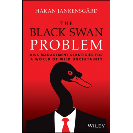The Black Swan Problem: Risk Management Strategies for a World of Wild Uncertainty