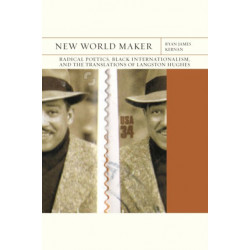 New World Maker Volume 40: Radical Poetics, Black Internationalism, and the Translations of Langston Hughes