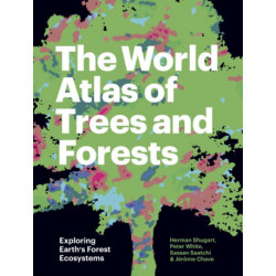The World Atlas of Trees and Forests: Exploring Earth's Forest Ecosystems
