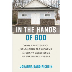 In the Hands of God: How Evangelical Belonging Transforms Migrant Experience in the United States