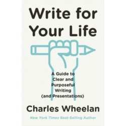 Write for Your Life - A Guide to Clear and Purposeful Writing (and Presentations)