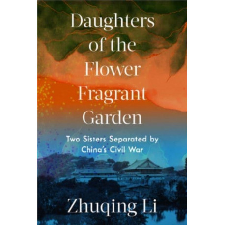 Daughters of the Flower Fragrant Garden: Two Sisters Separated by China's Civil War
