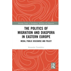 The Politics of Migration and Diaspora in Eastern Europe: Media, Public Discourse and Policy