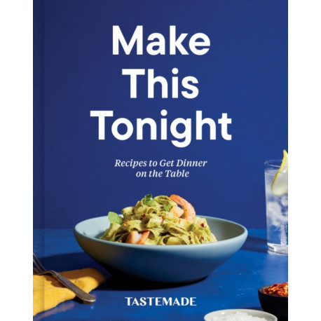 Make This Tonight: Recipes to Get Dinner on the Table: A Cookbook