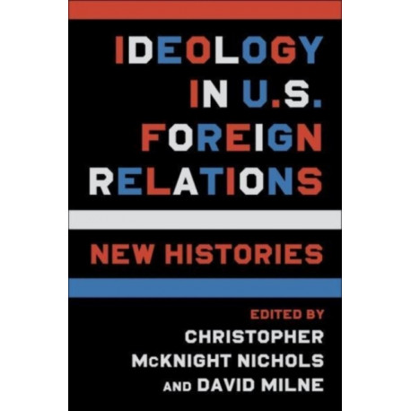 Ideology in U.S. Foreign Relations: New Histories